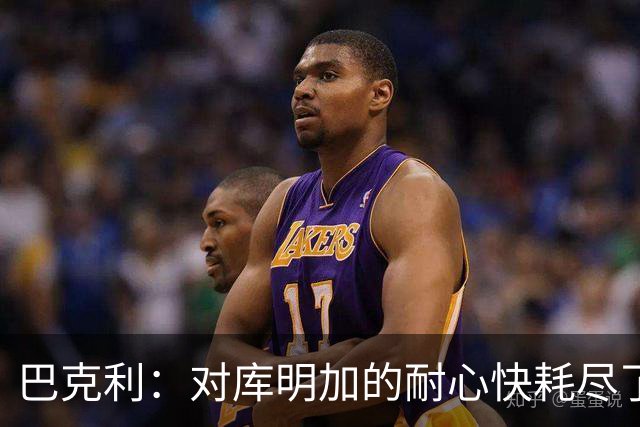 巴克利：对库明加的耐心快耗尽了 再给他半个赛季证明自己